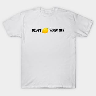 dont lemon your life T-Shirt